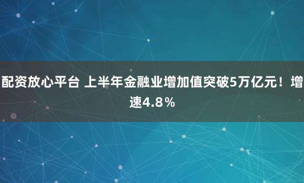 配资放心平台 上半年金融业增加值突破5万亿元！增速4.8％