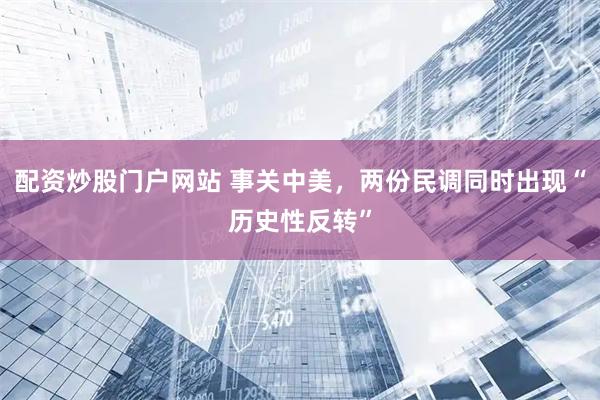 配资炒股门户网站 事关中美，两份民调同时出现“历史性反转”